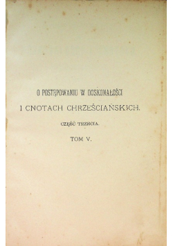 O postępowaniu w doskonałości i cnotach chrześcijańskich Tom V 1895 r.
