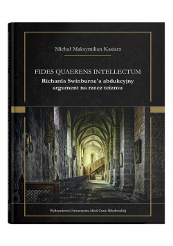 Fides quaerens intellectum Richarda Swinburne`a abdukcyjny argument na rzecz teizmu