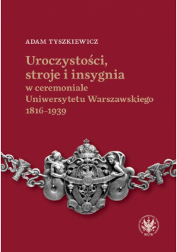 Uroczystości, stroje i insygnia w ceremoniale Uniwersytetu Warszawskiego 1816–1939