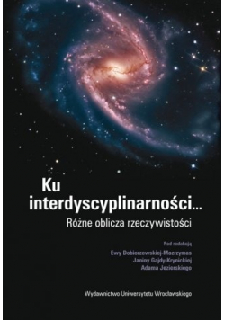 Ku interdyscyplinarności Różne oblicza rzeczywistości