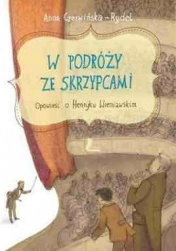 W podróży ze skrzypcami Opowieść o Henryku Wieniawskim