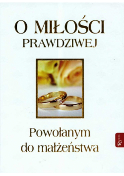 O miłości prawdziwej Powołanym do małżeństwa