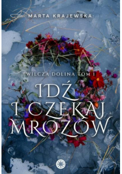 Idź i czekaj mrozów. Wilcza Dolina. Tom 1