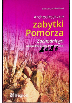 Archeologiczne zabytki Pomorza Zachodniego. Województwo Zachodniopomorskie
