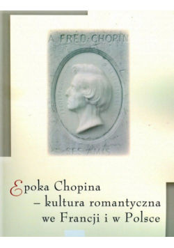 Epoka Chopina. Kultura romantyczna we Francji i w Polsce