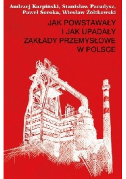 Jak powstawały i jak upadały zakłady przemysłowe w Polsce