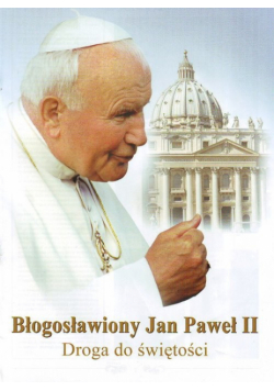 Błogosławiony Jan Paweł II Droga do świętości
