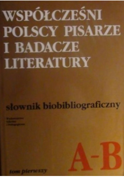 Współcześni polscy pisarze i badacze literatury  słownik bibliograficzny Tom I A B