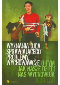 Wyznania ojca sprawiającego problemy wychowawcze
