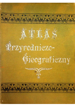 Atlas przyrodniczo geograficzny 1900 r.