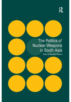 The Politics of Nuclear Weapons in South Asia
