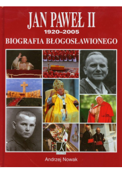 Nowak Andrzej - Jan Paweł II: Biografia Błogosławionego
