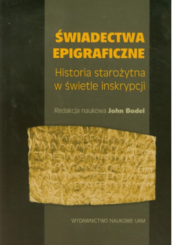 Świadectwa epigraficzne: Historia starożytna w świetle inskrypcji