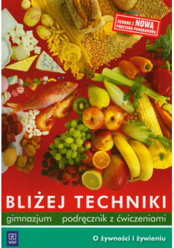 Bliżej techniki Podręcznik z ćwiczeniami O żywności i żywieniu