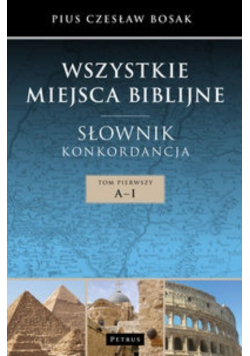 Wszystkie miejsca biblijne Słownik i konkordancja Tom 1