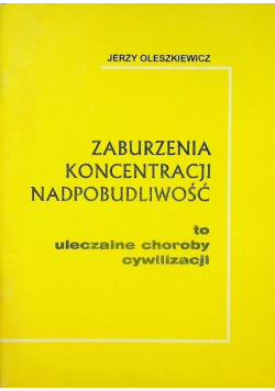 Zaburzenia koncentracji nadpobudliwość to uleczalne choroby cywilizacji
