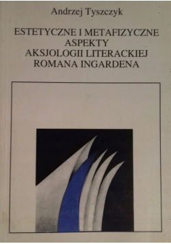 Estetyczne i metafizyczne aspekty aksjologii literackiej Romana Ingradena