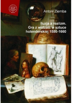 Iluzja a realizm Gra z widzem w sztuce holenderskiej 1580 1660