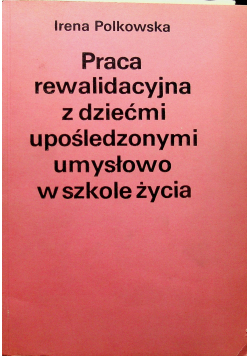 Praca rawalidacyjna upośledzonymi umysłowo w szkole życia