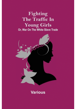 Fighting the Traffic in Young Girls; Or, War on the White Slave Trade