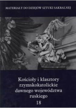 Kościoły i klasztory rzymskokatolickie dawnego województwa ruskiego tom 18