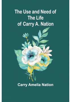 The Use and Need of the Life of Carry A. Nation
