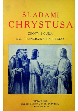 Śladami Chrystusa Cnoty i cuda św. Franciszka Salezego 1934 r.