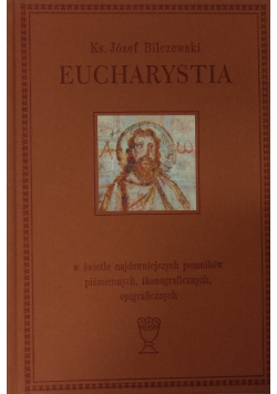 Eucharystia w świetle najdawniejszych pomników piśmiennych ikonograficznych epigraficznych