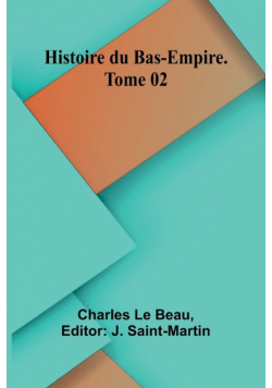 Histoire du Bas-Empire. Tome 02