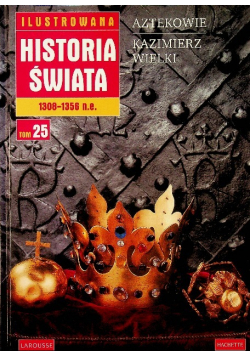 Ilustrowana Historia Świata Tom 25 Aztekowie Kazimierz Wielki