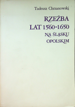 Rzeźba lat 1560 - 1650 na Śląsku Opolskim