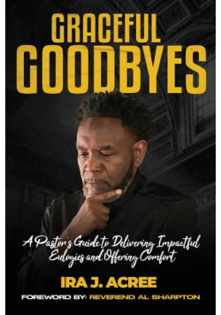 Graceful Goodbyes A Pastor's Guide for Delivering Impactful Eulogies and Offering Comfort