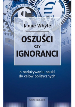 Oszuści czy ignoranci o nadużywaniu nauki do celów politycznych