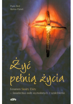 Żyć pełnią życia Fenomen Siostry Elviry - świadectwa osób wyzwolonych z uzależnienia