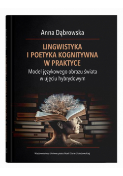 Lingwistyka i poetyka kognitywna w praktyce. Model językowego obrazu świata w ujęciu hybrydowym