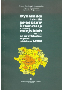Dynamika i skutki procesów urbanizacji w regionach miejskich po 1990 roku na przykładzie regionu miejskiego Łodzi