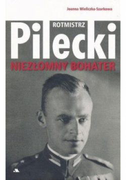 Rotmistrz Witold Pilecki. Niezłomny bohater