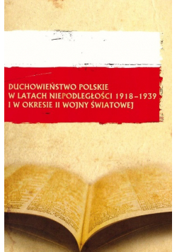 Duchowieństwo Polskie W Latach Niepodległości 1918-1939 i w okresie II Wojny Światowej