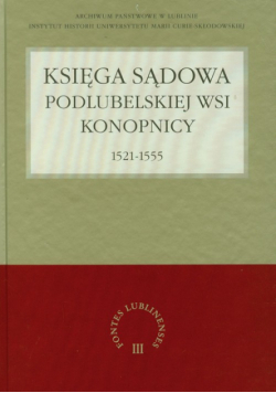 Kołacz-Chmiel Małgorzata - Księga sądowa podlubelskiej wsi Konopnicy 1521-1555