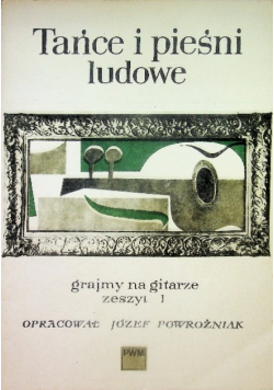 Tańce i pieśni ludowe grajmy na gitarze Zeszyt I