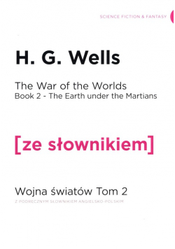 The War of the Worlds. Book 2. The Earth under the Martians. Wojna światów. Tom 2. Ziemia pod rządami Marsjan z podręcznym słownikiem angielsko-polskim