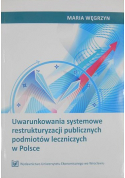 Uwarunkowania systemowe restrukturyzacji publicznych podmiotów leczniczych w Polsce