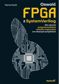Oswoić FPGA z SystemVerilog. Jak używać programowalnych układów logicznych we własnych projektach