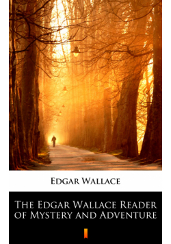 The Edgar Wallace Reader of Mystery and Adventure