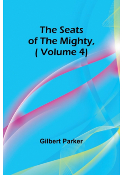 The Seats of the Mighty,( Volume 4)