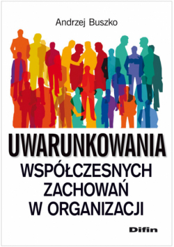 Buszko Andrzej - Uwarunkowania współczesnych zachowań w organizacji
