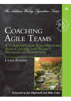 Coaching Agile Teams: A Companion for ScrumMasters, Agile Coaches, and Project Managers in Transition