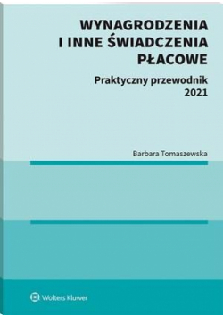 Wynagrodzenia i inne świadczenia płacowe. Praktyczny przewodnik 2021
