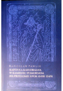 Kapituła Katedralna W Kamieniu Pomorskim Na Przełomie Epok 1498 - 1949