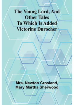 The Young Lord, and Other Tales; to which is added Victorine Durocher
